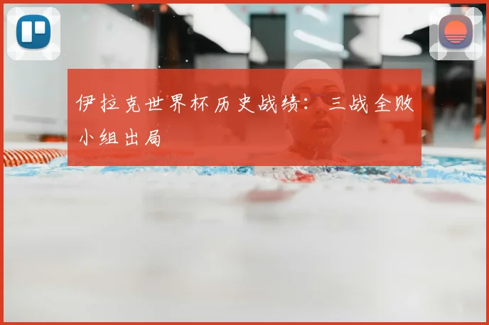伊拉克世界杯历史战绩：三战全败小组出局