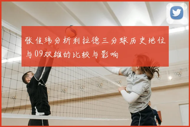 张佳玮分析利拉德三分球历史地位与09双雄的比较与影响