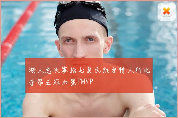 湖人总决赛抢七复仇凯尔特人科比夺第五冠加冕FMVP