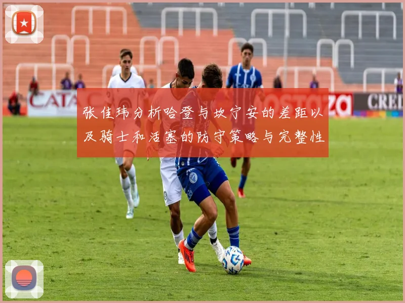 张佳玮分析哈登与坎宁安的差距以及骑士和活塞的防守策略与完整性