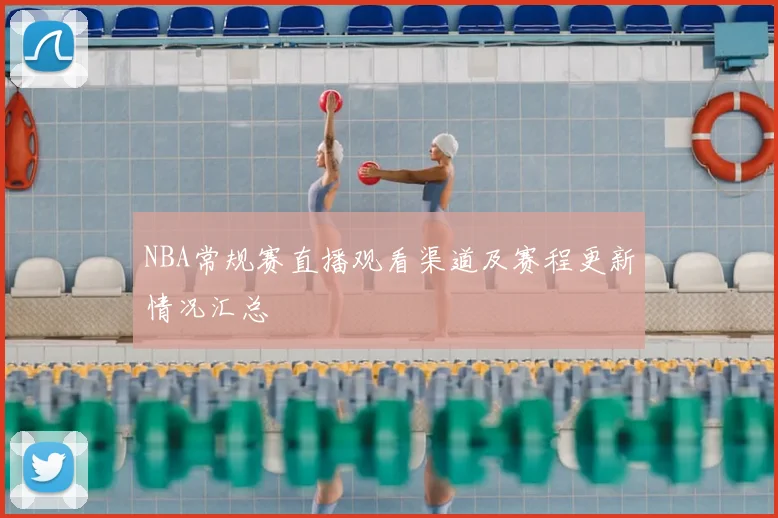 NBA常规赛直播观看渠道及赛程更新情况汇总
