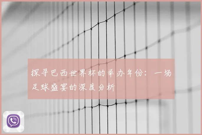 探寻巴西世界杯的举办年份：一场足球盛宴的深度分析