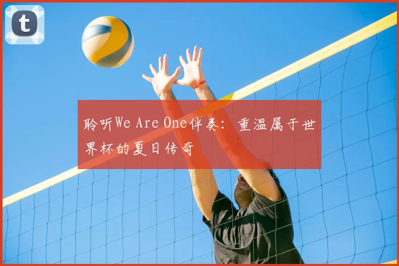 聆听We Are One伴奏:重温属于世界杯的夏日传奇