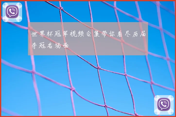 世界杯冠军视频合集带你看尽历届夺冠名场面