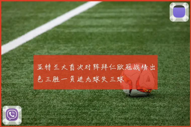 亚特兰大首次对阵拜仁欧冠战绩出色三胜一负进九球失三球