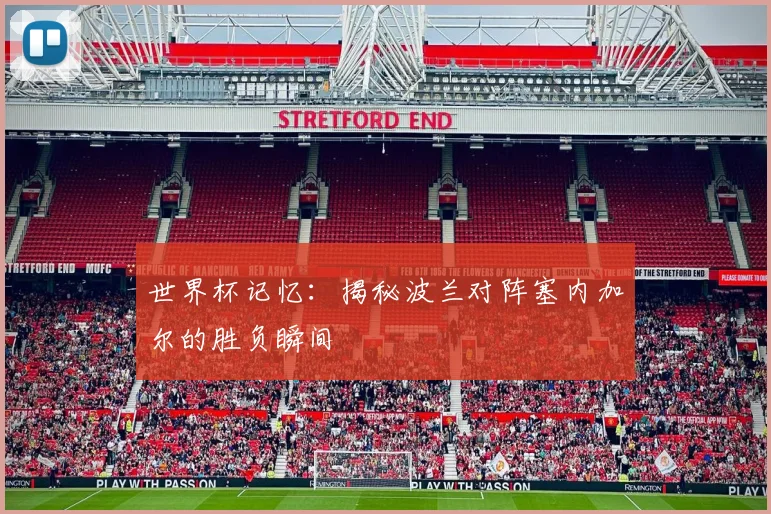 世界杯记忆:揭秘波兰对阵塞内加尔的胜负瞬间