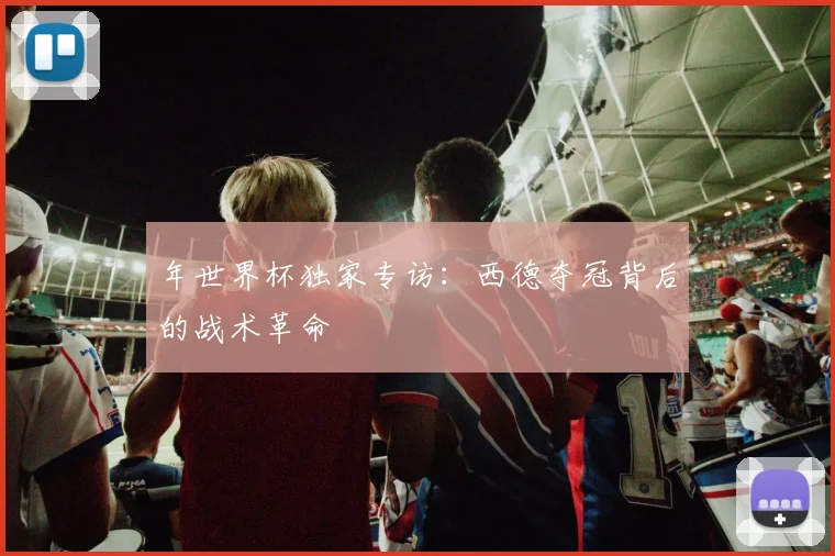 年世界杯独家专访：西德夺冠背后的战术革命