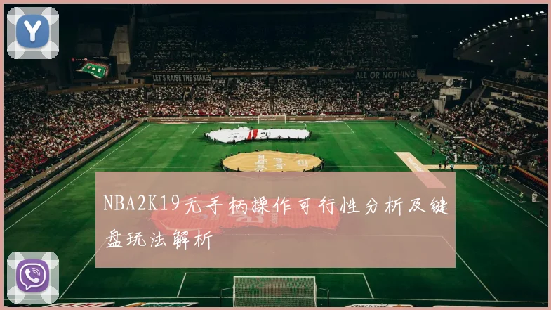 NBA2K19无手柄操作可行性分析及键盘玩法解析
