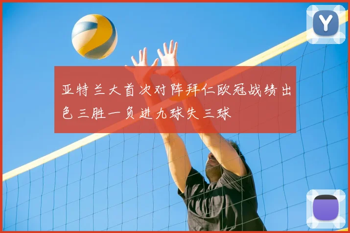 亚特兰大首次对阵拜仁欧冠战绩出色三胜一负进九球失三球