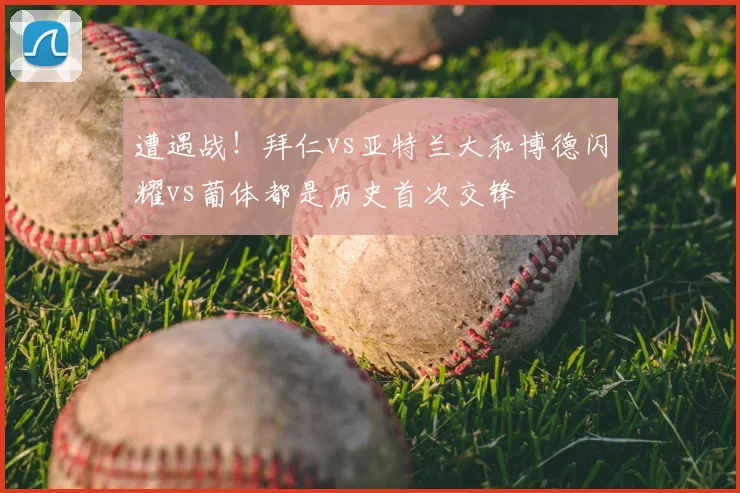 遭遇战！拜仁vs亚特兰大和博德闪耀vs葡体都是历史首次交锋