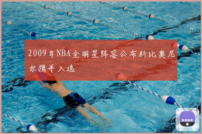 2009年NBA全明星阵容公布科比奥尼尔携手入选