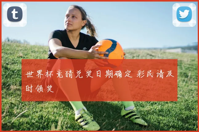 世界杯竞猜兑奖日期确定 彩民请及时领奖