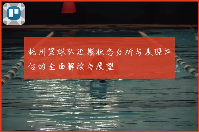 杭州篮球队近期状态分析与表现评估的全面解读与展望