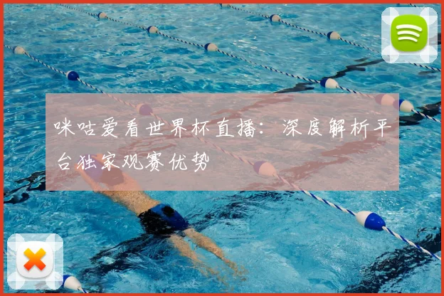 咪咕爱看世界杯直播：深度解析平台独家观赛优势